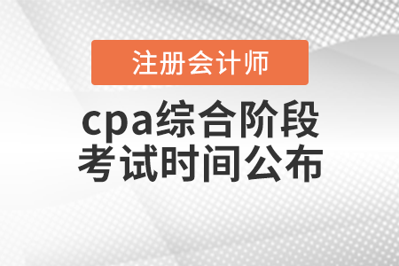 cpa綜合階段考試時(shí)間公布,！