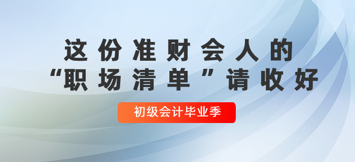 初級會計畢業(yè)季：這份準(zhǔn)財會人的“職場清單”請收好