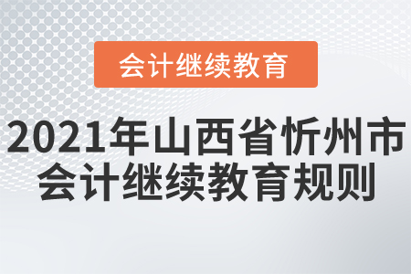 2021年山西省忻州市會(huì)計(jì)繼續(xù)教育規(guī)則！