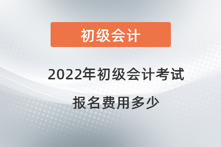 2022年初級(jí)會(huì)計(jì)考試報(bào)名費(fèi)用多少