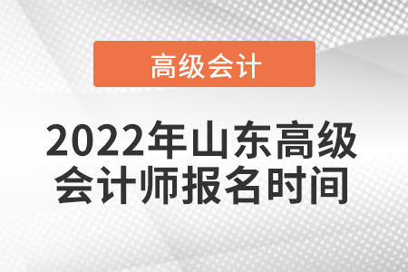 2022年山東高級會計師報名時間