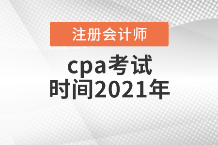 cpa考試時(shí)間2021年