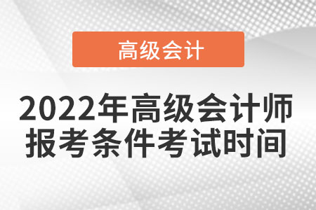 2022年高級(jí)會(huì)計(jì)師報(bào)考條件考試時(shí)間