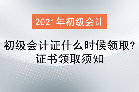 2021年初級會計證什么時候領?。孔C書領取須知