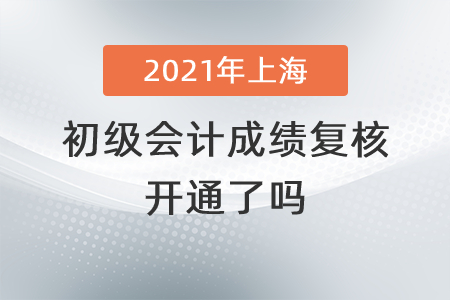 2021年上海初級會計成績復(fù)核開通了嗎？