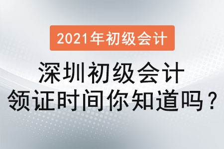 2021年深圳初級會計領證時間你知道嗎,？
