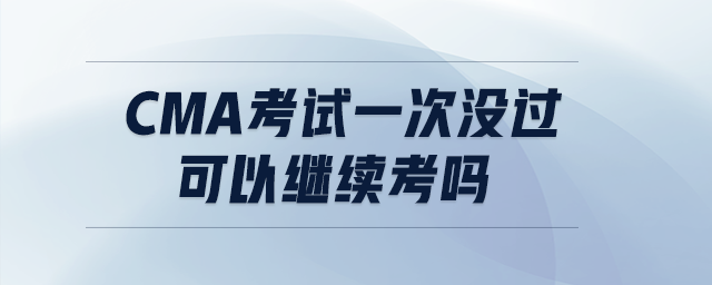 CMA考試一次沒過可以繼續(xù)考嗎