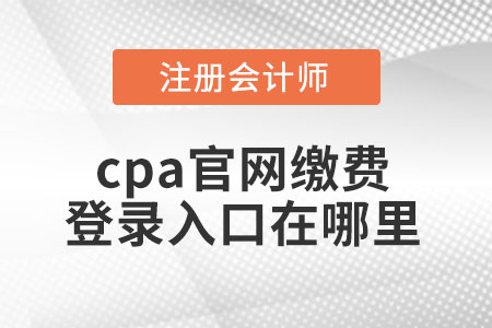 cpa官網(wǎng)繳費(fèi)登錄入口在哪里