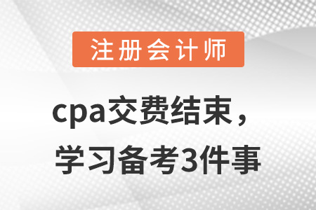 cpa交費結(jié)束,，學(xué)習(xí)備考3件事
