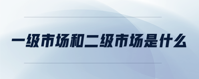 一級市場和二級市場是什么