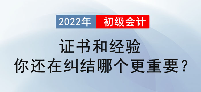 初級會計證書和經驗,，你還在糾結哪個更重要,？ 