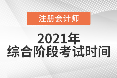 來看2021注冊(cè)會(huì)計(jì)師綜合階段考試時(shí)間