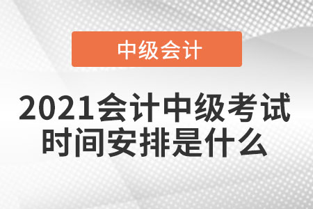 2021會計(jì)中級考試時(shí)間安排是什么