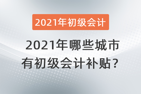 2021年哪些城市有初級會計(jì)補(bǔ)貼,？