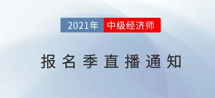 中級(jí)經(jīng)濟(jì)師2021報(bào)名季直播匯總