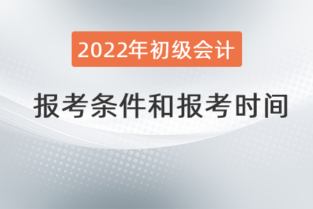 2022年初級會計職稱報考條件和時間