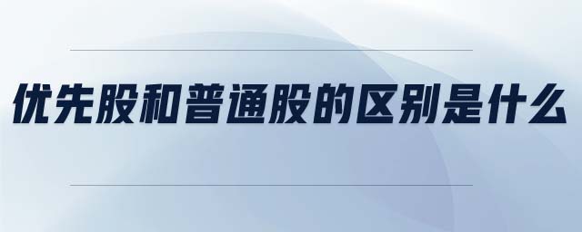 優(yōu)先股和普通股的區(qū)別是什么