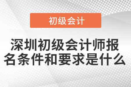 2022年深圳初級(jí)會(huì)計(jì)師報(bào)名條件和要求是什么