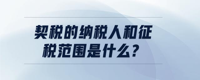 契稅的納稅人和征稅范圍是什么