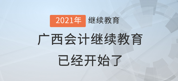 2021年廣西壯族自治區(qū)會(huì)計(jì)繼續(xù)教育已經(jīng)開始了！還在等什么？