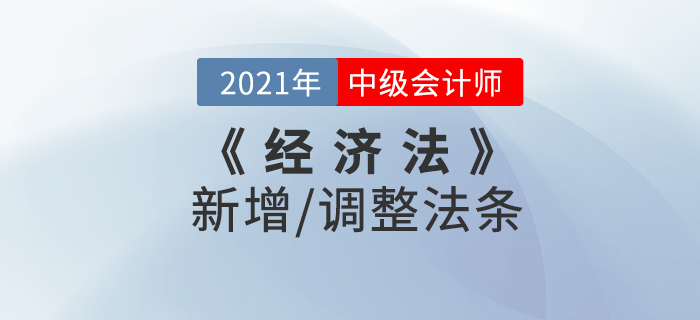 2021中級會計《經濟法》新增/調整的法條（上）