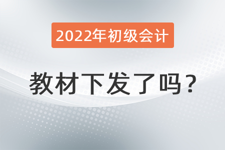 2022年初級會(huì)計(jì)教材下發(fā)了嗎？