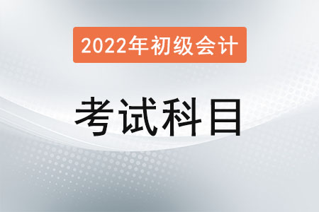 2022年初級(jí)會(huì)計(jì)職稱考試科目