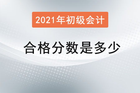 2021年初級(jí)會(huì)計(jì)合格分?jǐn)?shù)是多少