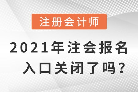 2021年注會報名入口關(guān)閉了嗎,？