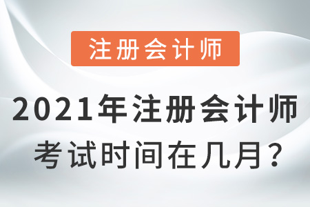 2021年注冊會計(jì)師考試時間在幾月