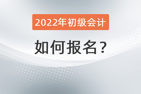 2022年初級會計師如何報名,？