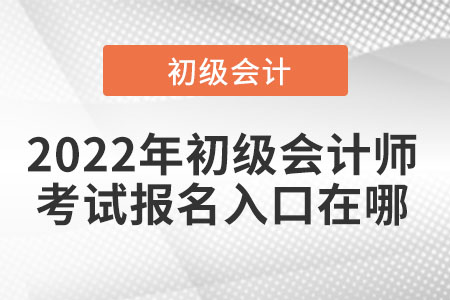 2022年初級會計師考試報名入口在哪