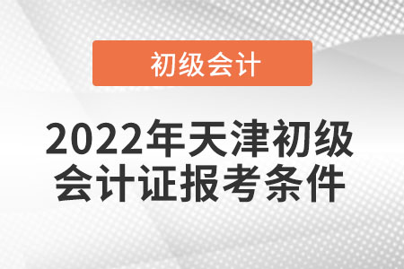 2022年天津市河北區(qū)初級會計證報考條件