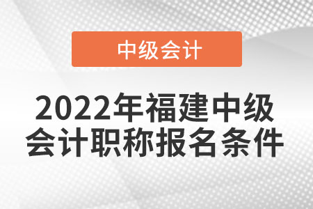 2022年福建省莆田中級會計職稱報名條件