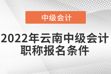 2022年云南省普洱中級(jí)會(huì)計(jì)職稱報(bào)名條件