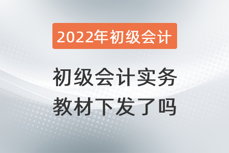 2022年初級(jí)會(huì)計(jì)實(shí)務(wù)教材下發(fā)了嗎？