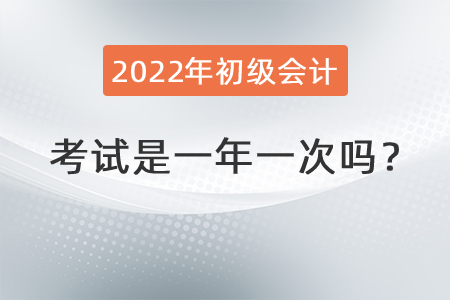 初級(jí)會(huì)計(jì)考試是一年一次嗎,？