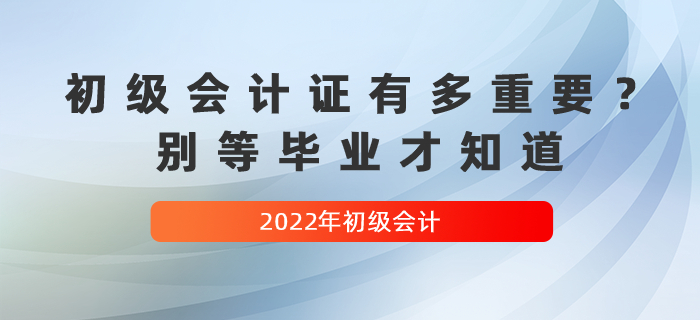 初級(jí)會(huì)計(jì)證有多重要,？別等畢業(yè)才知道