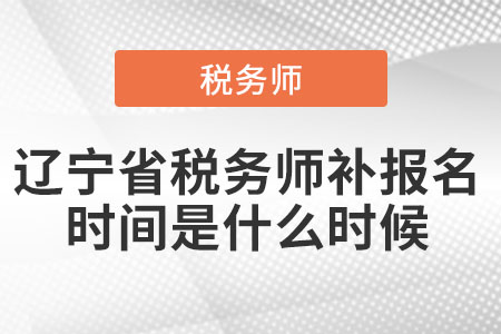 遼寧省稅務(wù)師補(bǔ)報(bào)名時間是什么時候