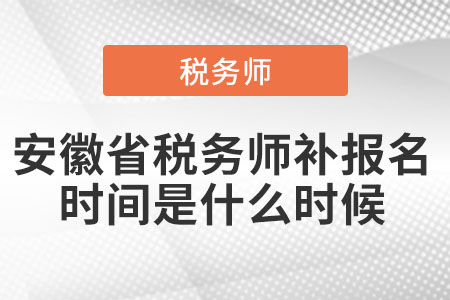 安徽省稅務(wù)師補(bǔ)報名時間是什么時候