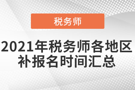 2021年稅務(wù)師各地區(qū)補報名時間匯總