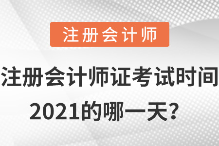 注冊會(huì)計(jì)師證考試時(shí)間2021的哪一天,？