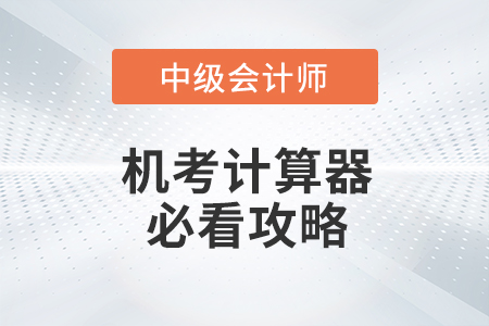 中級會計職稱考試計算器使用攻略快來看,！