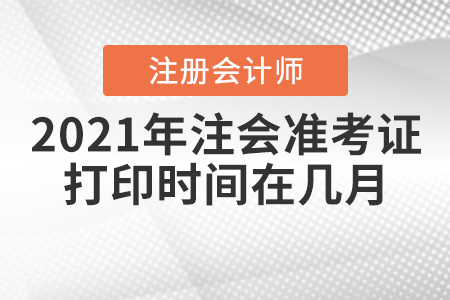 2021年注會(huì)準(zhǔn)考證打印時(shí)間在幾月