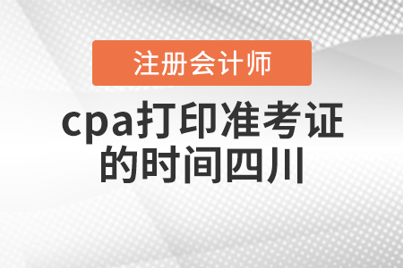 cpa打印準(zhǔn)考證的時間四川省內(nèi)江
