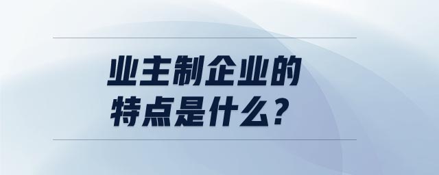 業(yè)主制企業(yè)的特點(diǎn)是什么