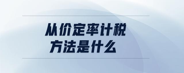 從價(jià)定率計(jì)稅方法是什么