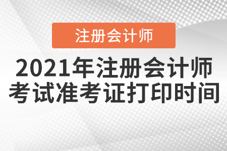 2021年注冊(cè)會(huì)計(jì)師考試準(zhǔn)考證打印時(shí)間