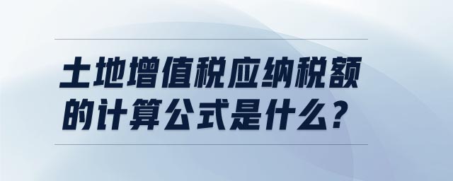 土地增值稅應(yīng)納稅額的計算公式是什么