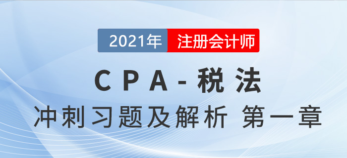 2021年CPA稅法考前沖刺習(xí)題及解析——第一章稅法總論